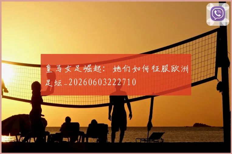 皇马女足崛起：她们如何征服欧洲足坛_20260603222710