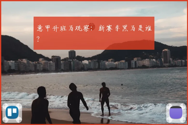 意甲升班马观察：新赛季黑马是谁？