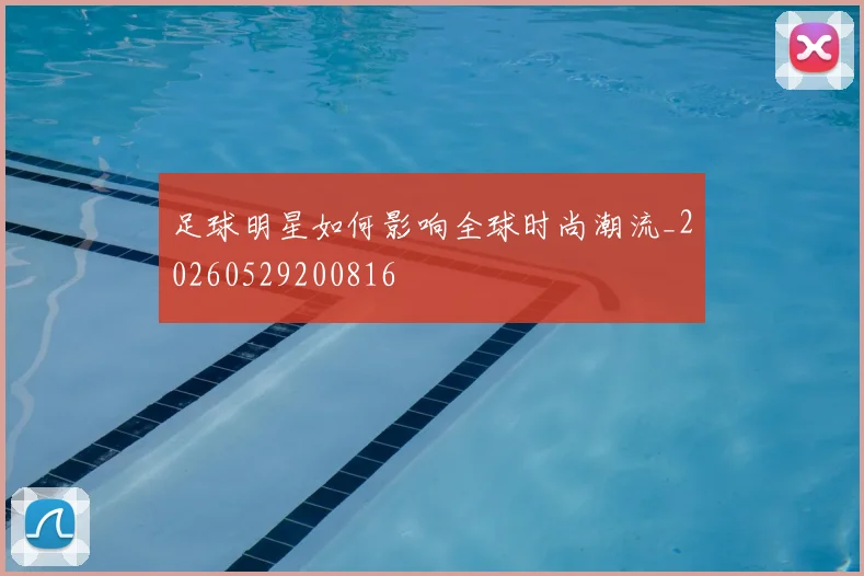 足球明星如何影响全球时尚潮流_20260529200816