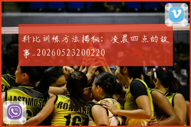 科比训练方法揭秘:凌晨四点的故事_20260523200220